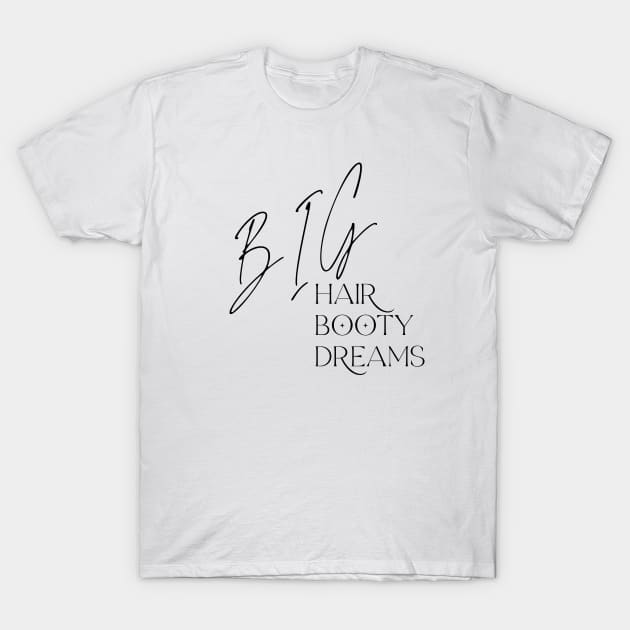 Big Hair, Big Booty, Big Dreams T-Shirt by TwistedThreadsMerch